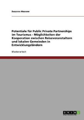 Potentiale Fur Public Private Partnerships Im Tourismus - Moglichkeiten Der Kooperation Zwischen Reiseveranstaltern Und Lokalen Gemeinden in Entwicklungslandern (Paperback)