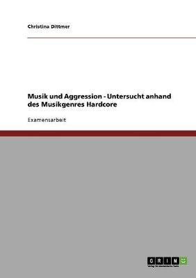 Musik Und Aggression - Untersucht Anhand Des Musikgenres Hardcore (Paperback)