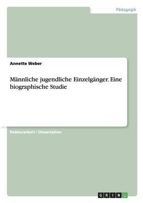 Mannliche Jugendliche Einzelganger. Eine Biographische Studie (Paperback)