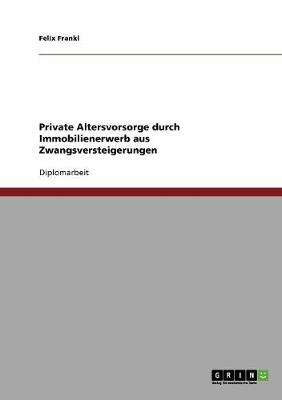 Private Altersvorsorge Durch Immobilienerwerb Aus Zwangsversteigerungen (Paperback)