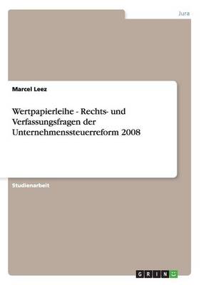 Wertpapierleihe - Rechts- Und Verfassungsfragen Der Unternehmenssteuerreform 2008 (Paperback)