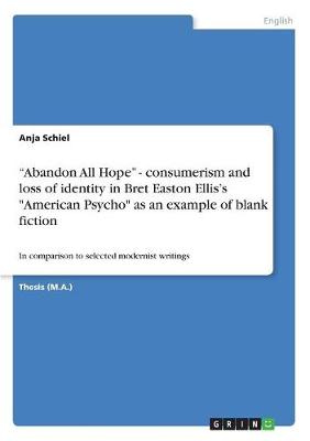 Abandon All Hope - Consumerism and Loss of Identity in Bret Easton Ellis's American Psycho as an Example of Blank Fiction (Paperback)