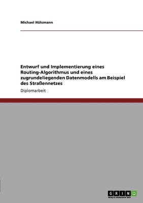 Entwurf Und Implementierung Eines Routing-Algorithmus Und Eines Zugrundeliegenden Datenmodells Am Beispiel Des Stra ennetzes (Paperback)