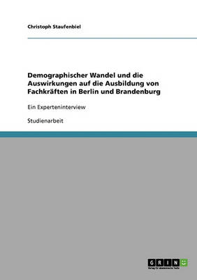 Demographischer Wandel Und Die Auswirkungen Auf Die Ausbildung Von Fachkr ften in Berlin Und Brandenburg (Paperback)
