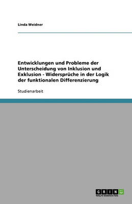 Entwicklungen Und Probleme Der Unterscheidung Von Inklusion Und Exklusion - Widerspruche in Der Logik Der Funktionalen Differenzierung (Paperback)