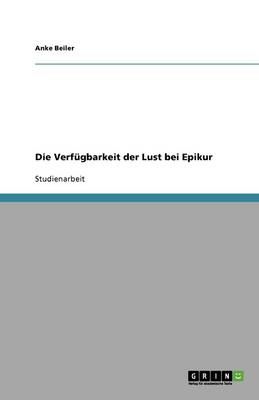 Die Verfugbarkeit Der Lust Bei Epikur (Paperback)