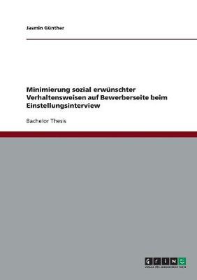 Minimierung Sozial Erw�nschter Verhaltensweisen Auf Bewerberseite Beim Einstellungsinterview (Paperback)