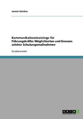 Kommunikationstrainings Fur Fuhrungskrafte: Moglichkeiten Und Grenzen Solcher Schulungsmassnahmen (Paperback)