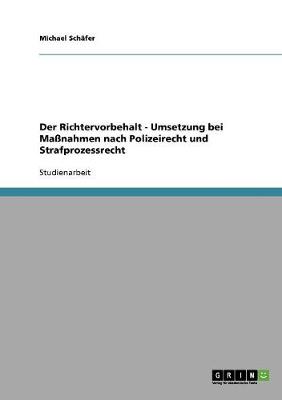 Der Richtervorbehalt - Umsetzung Bei Manahmen Nach Polizeirecht Und Strafprozessrecht (Paperback)