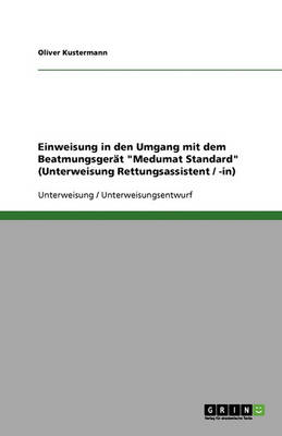 Einweisung in Den Umgang Mit Dem Beatmungsgerat 'Medumat Standard' (Unterweisung Rettungsassistent / -In) (Paperback)