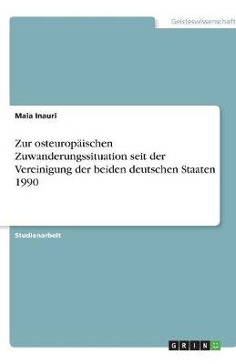 Zur Osteuropaischen Zuwanderungssituation Seit Der Vereinigung Der Beiden Deutschen Staaten 1990 (Paperback)