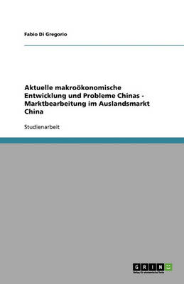 Aktuelle Makro konomische Entwicklung Und Probleme Chinas - Marktbearbeitung Im Auslandsmarkt China (Paperback)