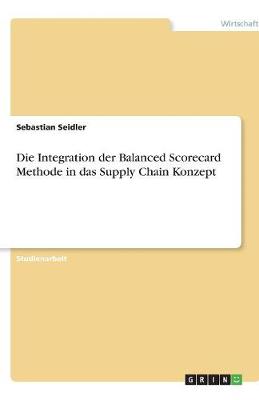 Die Integration Der Balanced Scorecard Methode in Das Supply Chain Konzept (Paperback)
