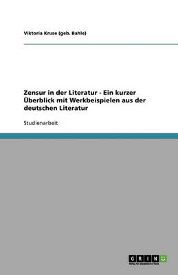 Zensur in Der Literatur - Ein Kurzer Uberblick Mit Werkbeispielen Aus Der Deutschen Literatur (Paperback)