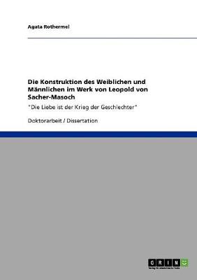 Die Konstruktion Des Weiblichen Und Mannlichen Im Werk Von Leopold Von Sacher-Masoch (Paperback)