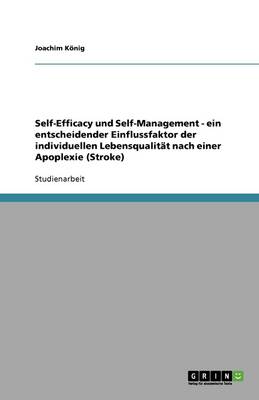 Self-Efficacy Und Self-Management - Ein Entscheidender Einflussfaktor Der Individuellen Lebensqualitat Nach Einer Apoplexie (Stroke) (Paperback)