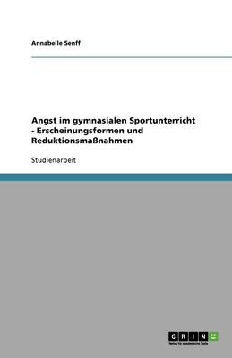 Angst Im Gymnasialen Sportunterricht - Erscheinungsformen Und Reduktionsmassnahmen (Paperback)
