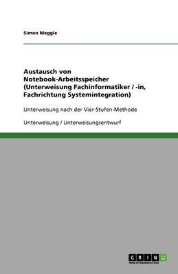 Austausch Von Notebook-Arbeitsspeicher (Unterweisung Fachinformatiker / -In, Fachrichtung Systemintegration) (Paperback)