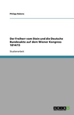 Der Freiherr Vom Stein Und Die Deutsche Bundesakte Auf Dem Wiener Kongress 1814/15 (Paperback)