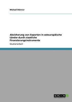Absicherung Von Exporten in Osteuropaische Lander Durch Staatliche Finanzierungsinstrumente (Paperback)