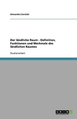 Der Landliche Raum - Definition, Funktionen Und Merkmale Des Landlichen Raumes (Paperback)