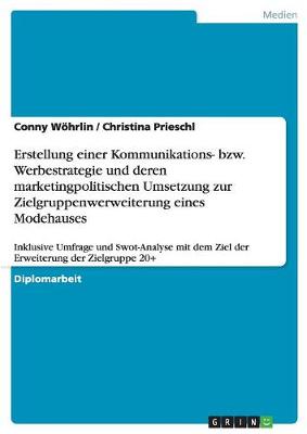 Erstellung Einer Kommunikations- Bzw. Werbestrategie Und Deren Marketingpolitischen Umsetzung Zur Zielgruppenwerweiterung Eines Modehauses (Paperback)