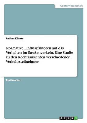 Normative Einflussfaktoren Auf Das Verhalten Im Strassenverkehr. Eine Studie Zu Den Rechtsansichten Verschiedener Verkehrsteilnehmer (Paperback)