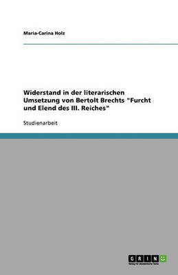 Widerstand in Der Literarischen Umsetzung Von Bertolt Brechts Furcht Und Elend Des III. Reiches (Paperback)