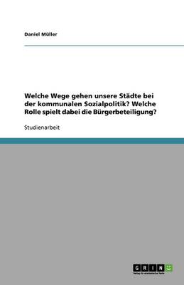 Welche Wege Gehen Unsere St�dte Bei Der Kommunalen Sozialpolitik? Welche Rolle Spielt Dabei Die B�rgerbeteiligung? (Paperback)