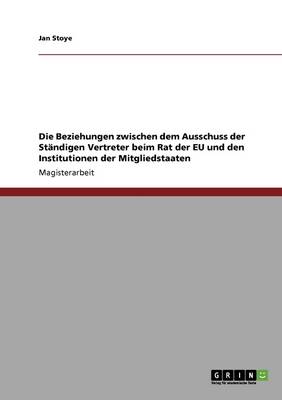 Die Beziehungen Zwischen Dem Ausschuss Der Standigen Vertreter Beim Rat Der Eu Und Den Institutionen Der Mitgliedstaaten (Paperback)