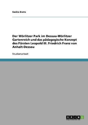 Der W rlitzer Park Im Dessau-W rlitzer Gartenreich Und Das P dagogische Konzept Des F rsten Leopold III. Friedrich Franz Von Anhalt-Dessau (Paperback)