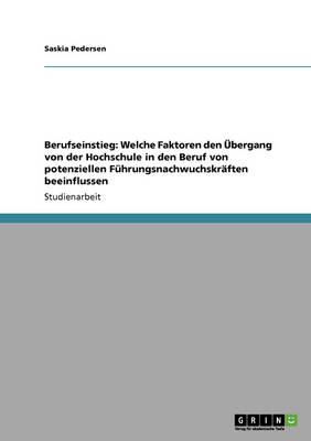 Berufseinstieg: Welche Faktoren Den bergang Von Der Hochschule in Den Beruf Von Potenziellen F hrungsnachwuchskr ften Beeinflussen (Paperback)