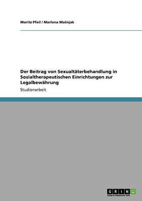 Der Beitrag Von Sexualt terbehandlung in Sozialtherapeutischen Einrichtungen Zur Legalbew hrung (Paperback)