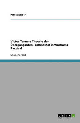 Victor Turners Theorie Der Ubergangsriten - Liminalitat in Wolframs Parzival (Paperback)