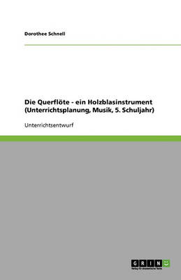Die Querflote - Ein Holzblasinstrument (Unterrichtsplanung, Musik, 5. Schuljahr) (Paperback)