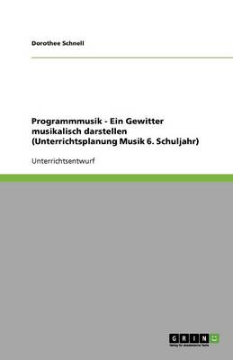 Programmmusik - Ein Gewitter Musikalisch Darstellen (Unterrichtsplanung Musik 6. Schuljahr) (Paperback)