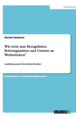 Wie Setzt Man Bezugslinien, Bohrungsmitten Und Umrisse an Werkstucken? (Paperback)