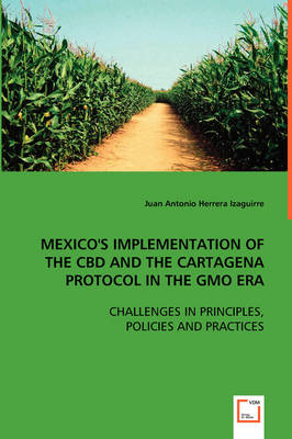 Mexico's Implementation of the CBD and the Cartagena Protocol in the Gmo Era (Paperback)