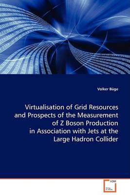Virtualisation of Grid Resources and Prospects of the Measurement of Z Boson Production in Association with Jets at the Large Hadron Collider (Paperback)