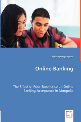 Online Banking - The Effect of Prior Experience on Online Banking Acceptance in Mongolia (Paperback)