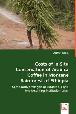 Costs of In-Situ Conservation of Arabica Coffee in Montane Rainforest of Ethiopia (Paperback)