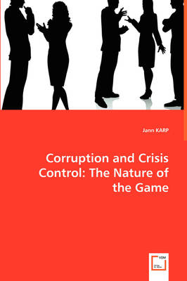 Corruption and Crisis Control: The Nature of the Game (Paperback)
