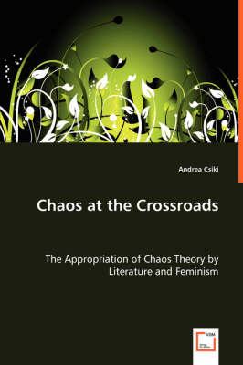 Chaos at the Crossroads - The Appropriation of Chaos Theory by Literature and Feminism (Paperback)