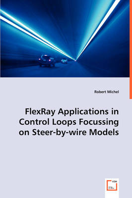 Flexray Applications in Control Loops Focussing on Steer-By-Wire Models (Paperback)