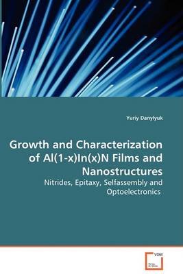 Growth and Characterization of Al(1-X)In(x)N Films and Nanostructures - Nitrides, Epitaxy, Selfassembly and Optoelectronics (Paperback)