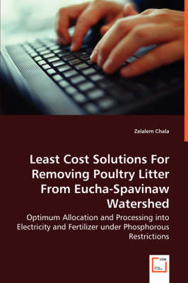 Least Cost Solutions for Removing Poultry Litter from Eucha-Spavinaw Watershed - Optimum Allocation and Processing Into Electricity and Fertilizer Under Phosphorous Restrictions (Paperback)