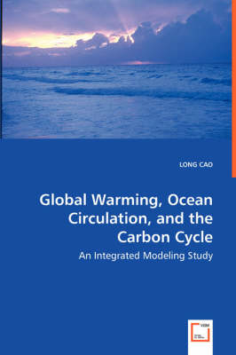 Global Warming, Ocean Circulation, and the Carbon Cycle - An Integrated Modeling Study (Paperback)