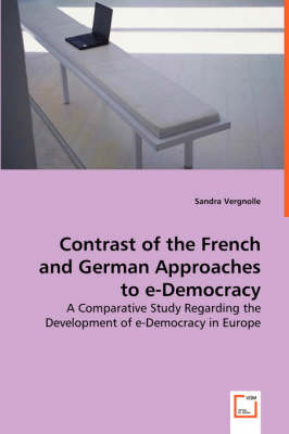 Contrast of the French and German Approaches to E-Democracy (Paperback)