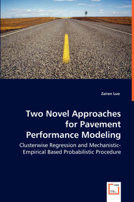 Two Novel Approaches for Pavement Performance Modeling - Clusterwise Regression and Mechanistic-Empirical Based Probabilistic Procedure (Paperback)