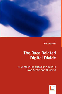 The Race Related Digital Divide - A Comparison Between Youth in Nova Scotia and Nunavut (Paperback)